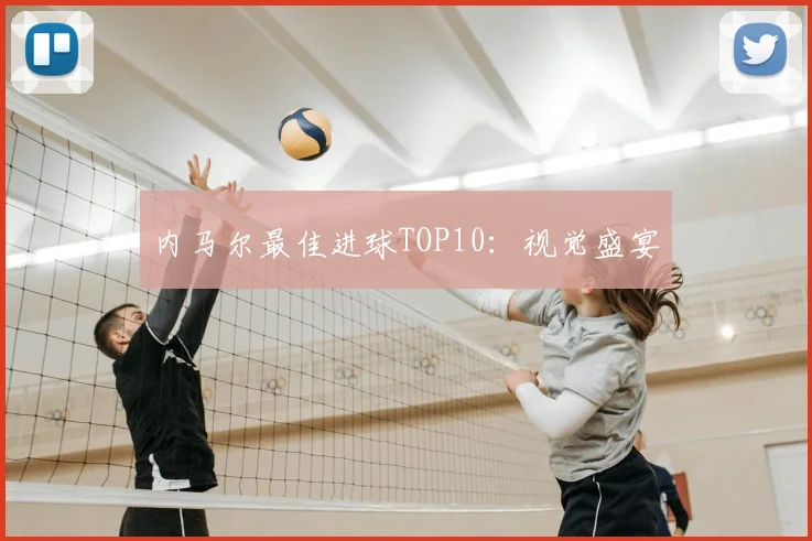 内马尔最佳进球TOP10:视觉盛宴