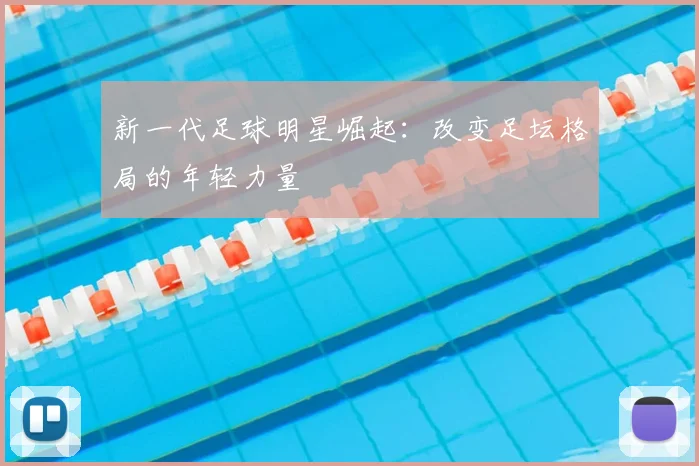 新一代足球明星崛起:改变足坛格局的年轻力量