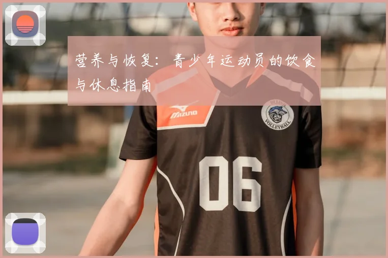 营养与恢复：青少年运动员的饮食与休息指南