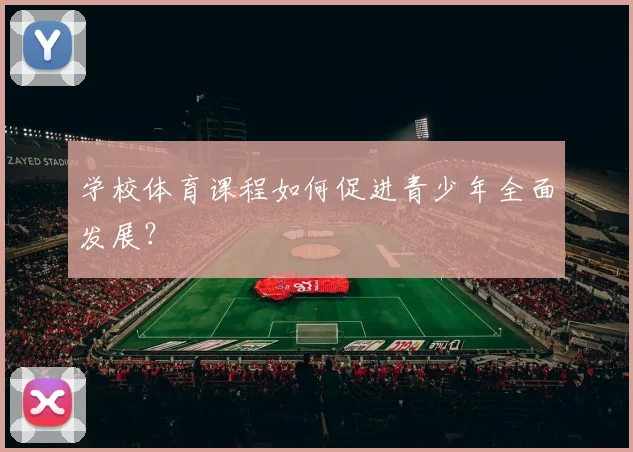 学校体育课程如何促进青少年全面发展？