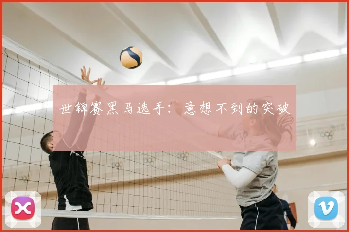 世锦赛黑马选手：意想不到的突破