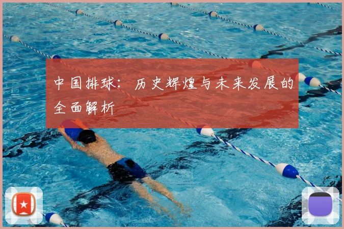 中国排球：历史辉煌与未来发展的全面解析