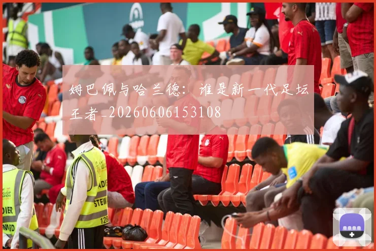姆巴佩与哈兰德:谁是新一代足坛王者_20260606153108
