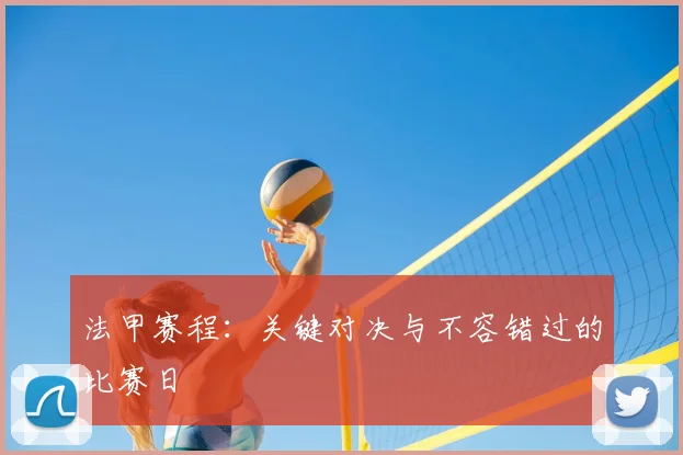 法甲赛程:关键对决与不容错过的比赛日